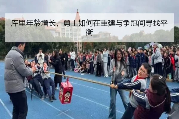 库里年龄增长，勇士如何在重建与争冠间寻找平衡